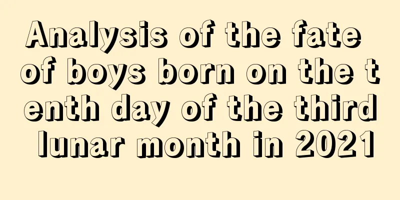 Analysis of the fate of boys born on the tenth day of the third lunar month in 2021