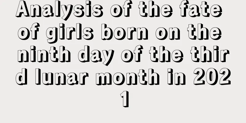 Analysis of the fate of girls born on the ninth day of the third lunar month in 2021