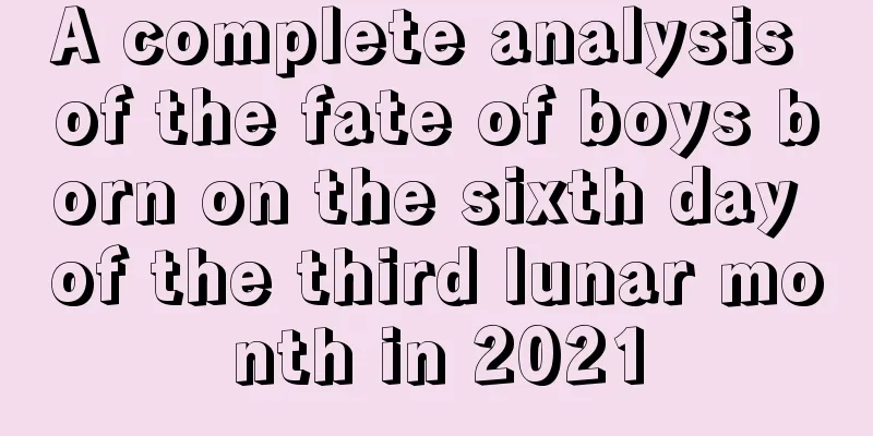 A complete analysis of the fate of boys born on the sixth day of the third lunar month in 2021