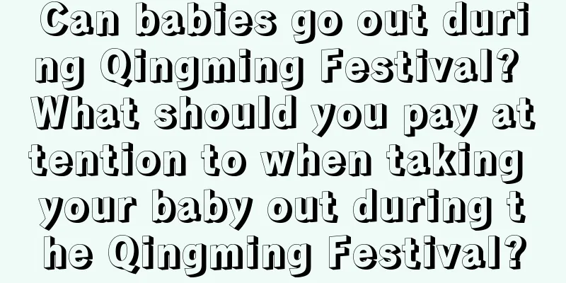 Can babies go out during Qingming Festival? What should you pay attention to when taking your baby out during the Qingming Festival?