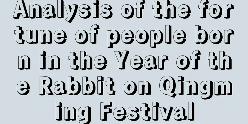 Analysis of the fortune of people born in the Year of the Rabbit on Qingming Festival
