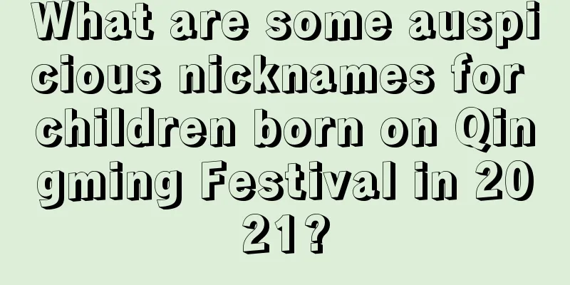 What are some auspicious nicknames for children born on Qingming Festival in 2021?