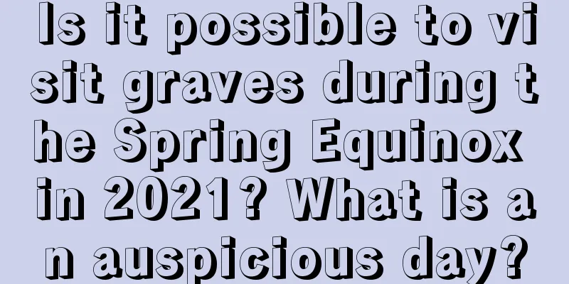 Is it possible to visit graves during the Spring Equinox in 2021? What is an auspicious day?