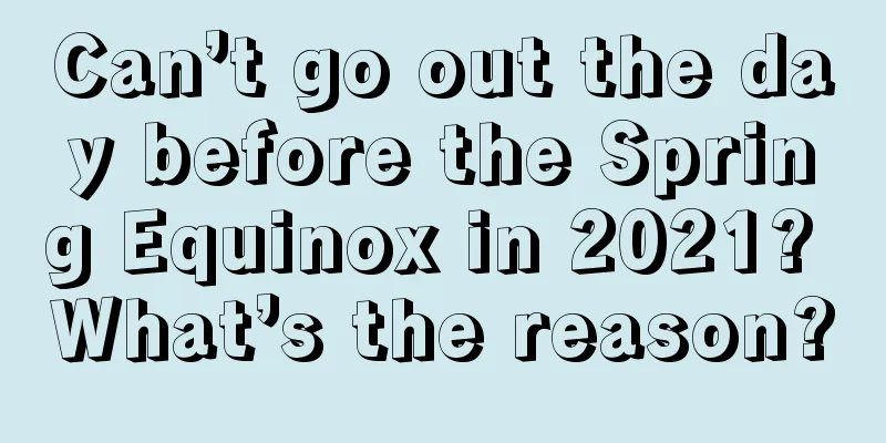 Can’t go out the day before the Spring Equinox in 2021? What’s the reason?