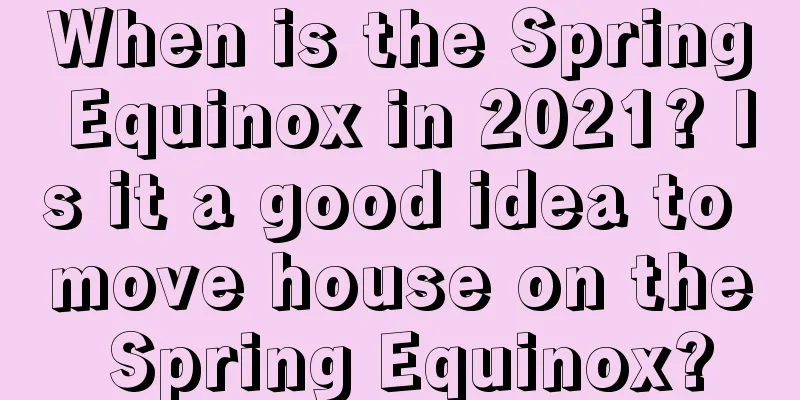 When is the Spring Equinox in 2021? Is it a good idea to move house on the Spring Equinox?