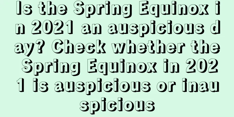 Is the Spring Equinox in 2021 an auspicious day? Check whether the Spring Equinox in 2021 is auspicious or inauspicious