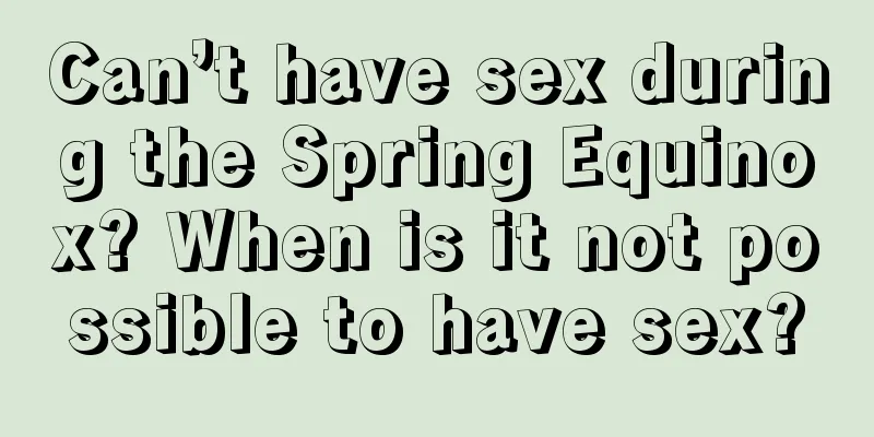 Can’t have sex during the Spring Equinox? When is it not possible to have sex?