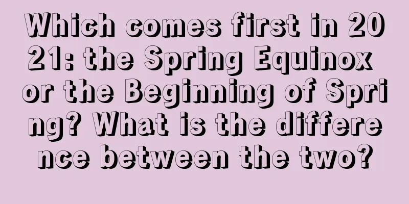 Which comes first in 2021: the Spring Equinox or the Beginning of Spring? What is the difference between the two?