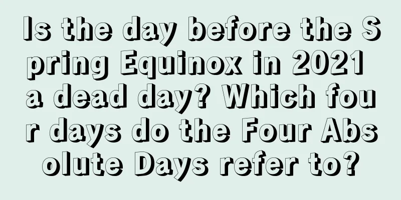 Is the day before the Spring Equinox in 2021 a dead day? Which four days do the Four Absolute Days refer to?