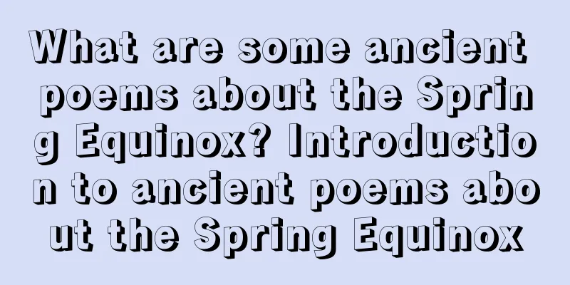 What are some ancient poems about the Spring Equinox? Introduction to ancient poems about the Spring Equinox