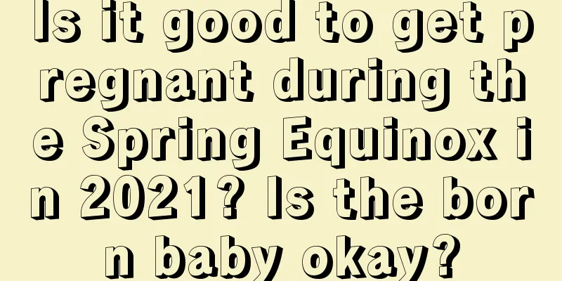 Is it good to get pregnant during the Spring Equinox in 2021? Is the born baby okay?
