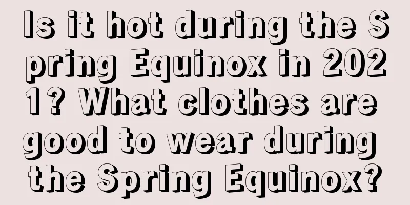 Is it hot during the Spring Equinox in 2021? What clothes are good to wear during the Spring Equinox?
