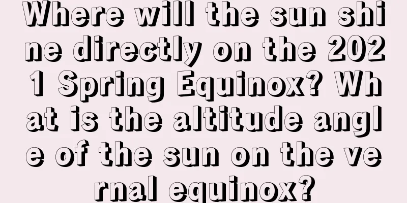 Where will the sun shine directly on the 2021 Spring Equinox? What is the altitude angle of the sun on the vernal equinox?