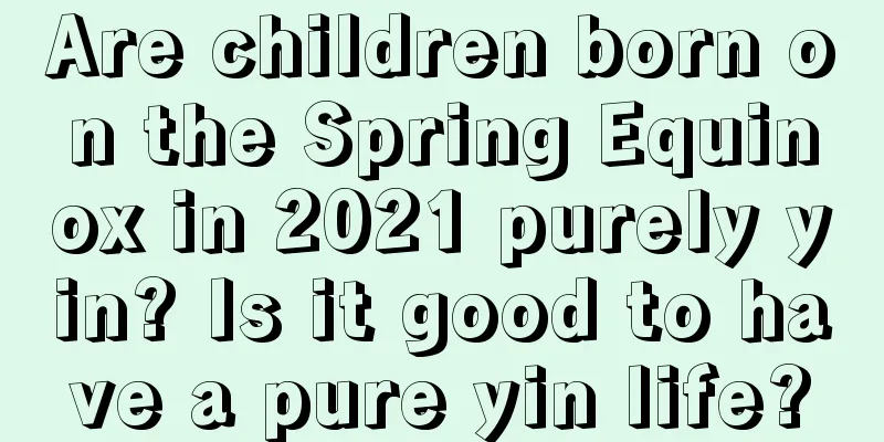 Are children born on the Spring Equinox in 2021 purely yin? Is it good to have a pure yin life?
