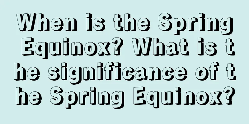 When is the Spring Equinox? What is the significance of the Spring Equinox?