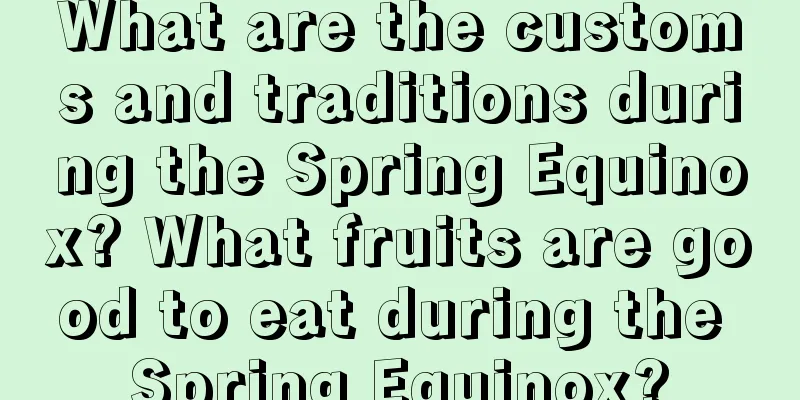 What are the customs and traditions during the Spring Equinox? What fruits are good to eat during the Spring Equinox?