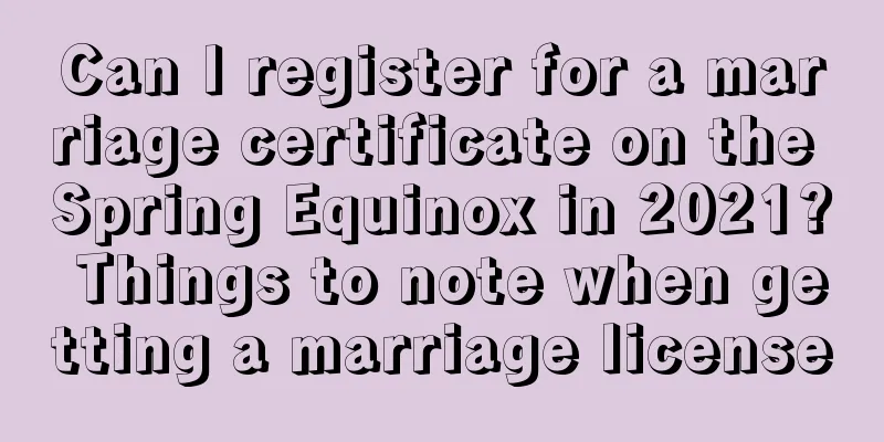 Can I register for a marriage certificate on the Spring Equinox in 2021? Things to note when getting a marriage license