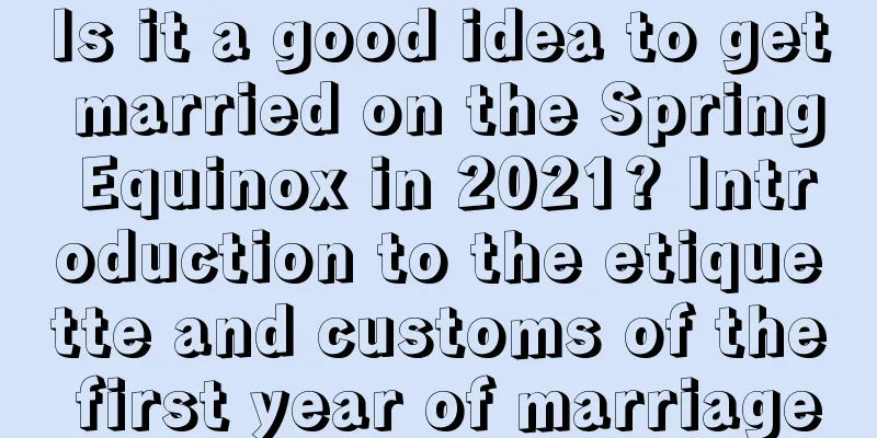Is it a good idea to get married on the Spring Equinox in 2021? Introduction to the etiquette and customs of the first year of marriage