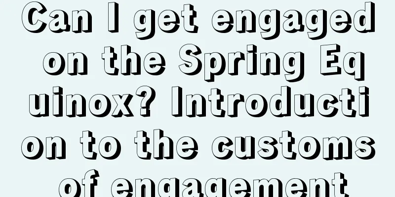 Can I get engaged on the Spring Equinox? Introduction to the customs of engagement