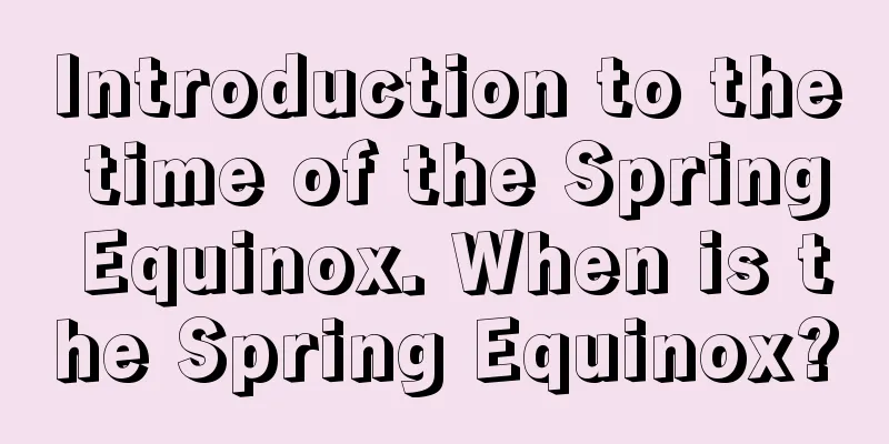 Introduction to the time of the Spring Equinox. When is the Spring Equinox?