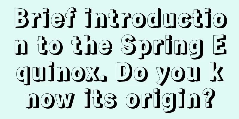 Brief introduction to the Spring Equinox. Do you know its origin?