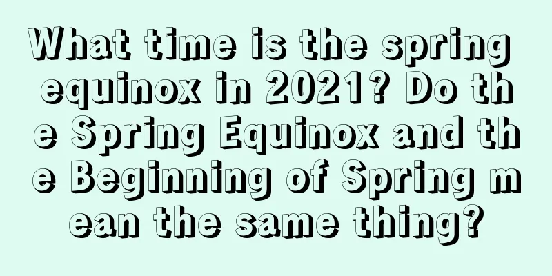 What time is the spring equinox in 2021? Do the Spring Equinox and the Beginning of Spring mean the same thing?