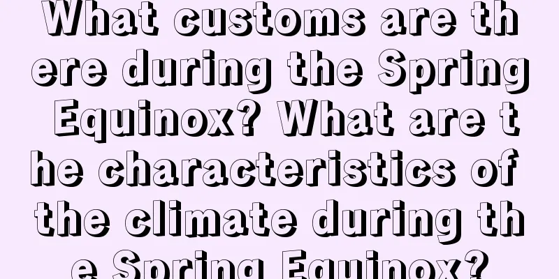 What customs are there during the Spring Equinox? What are the characteristics of the climate during the Spring Equinox?
