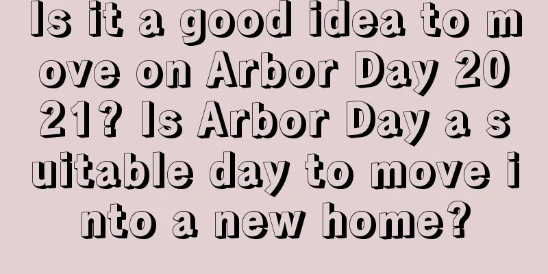 Is it a good idea to move on Arbor Day 2021? Is Arbor Day a suitable day to move into a new home?