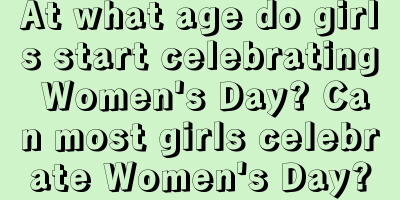At what age do girls start celebrating Women's Day? Can most girls celebrate Women's Day?