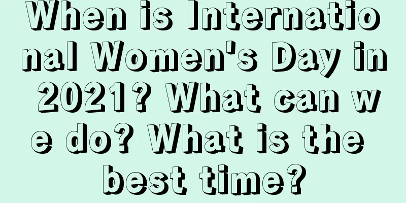 When is International Women's Day in 2021? What can we do? What is the best time?