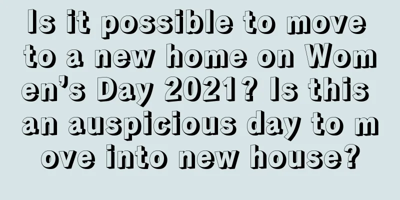 Is it possible to move to a new home on Women’s Day 2021? Is this an auspicious day to move into new house?