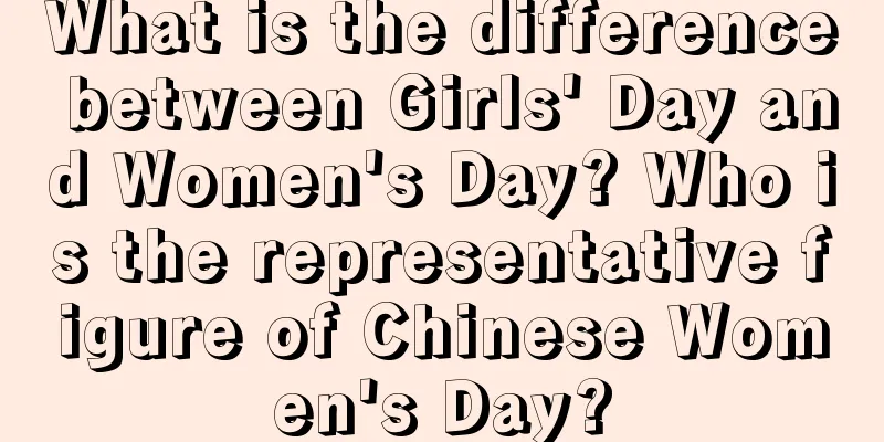 What is the difference between Girls' Day and Women's Day? Who is the representative figure of Chinese Women's Day?