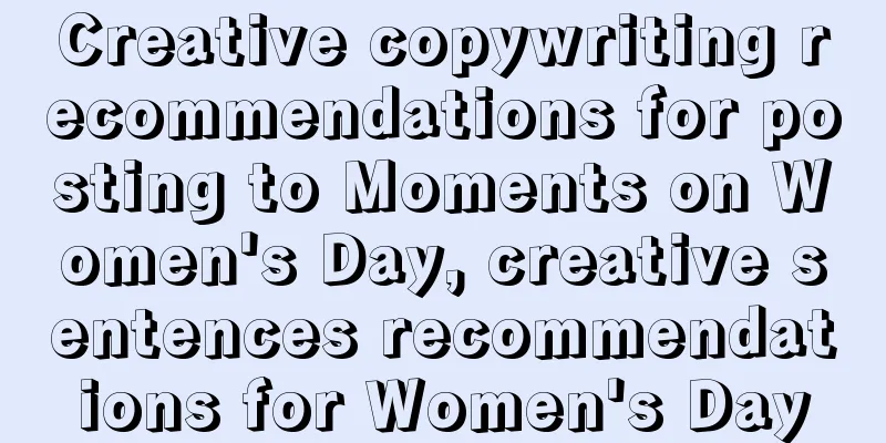 Creative copywriting recommendations for posting to Moments on Women's Day, creative sentences recommendations for Women's Day