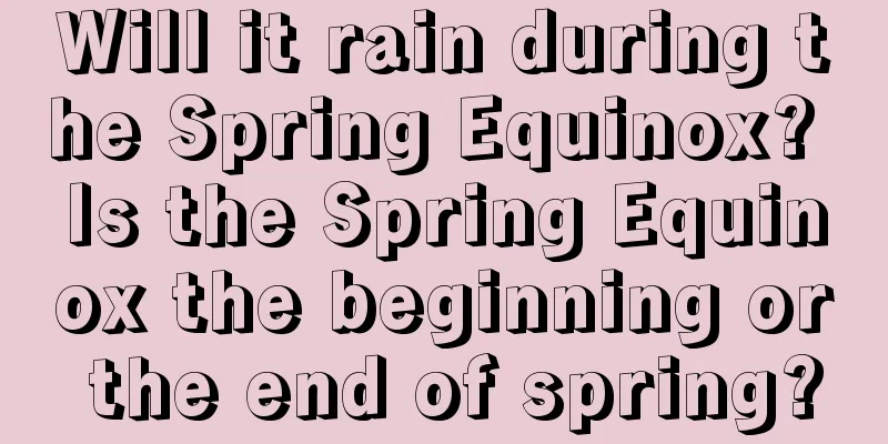 Will it rain during the Spring Equinox? Is the Spring Equinox the beginning or the end of spring?