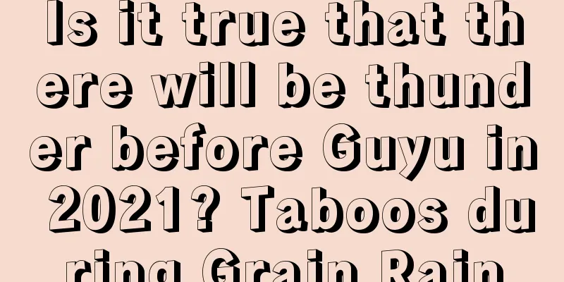 Is it true that there will be thunder before Guyu in 2021? Taboos during Grain Rain