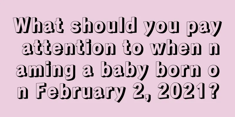 What should you pay attention to when naming a baby born on February 2, 2021?