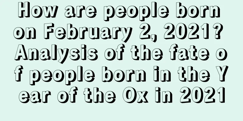How are people born on February 2, 2021? Analysis of the fate of people born in the Year of the Ox in 2021