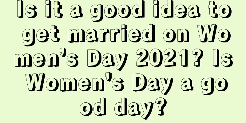 Is it a good idea to get married on Women’s Day 2021? Is Women’s Day a good day?