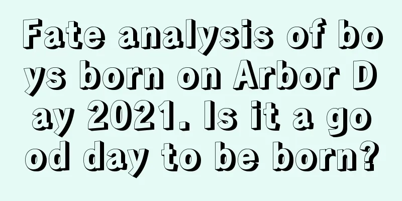 Fate analysis of boys born on Arbor Day 2021. Is it a good day to be born?