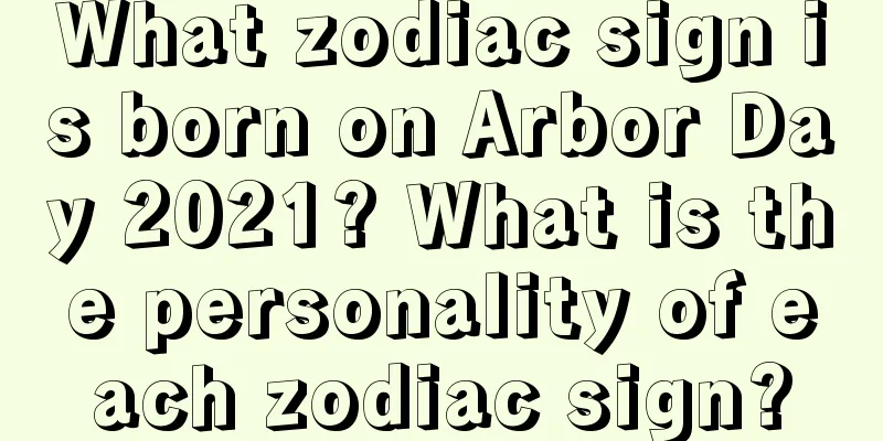 What zodiac sign is born on Arbor Day 2021? What is the personality of each zodiac sign?