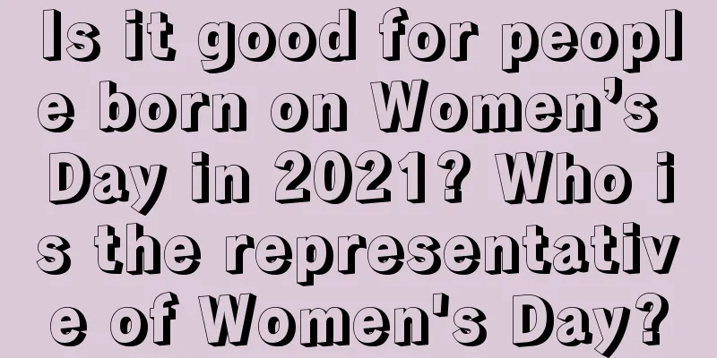 Is it good for people born on Women’s Day in 2021? Who is the representative of Women's Day?