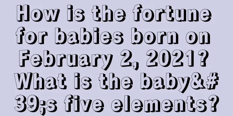 How is the fortune for babies born on February 2, 2021? What is the baby's five elements?