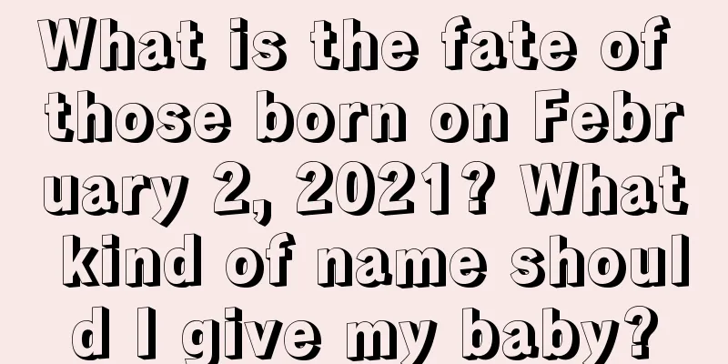 What is the fate of those born on February 2, 2021? What kind of name should I give my baby?
