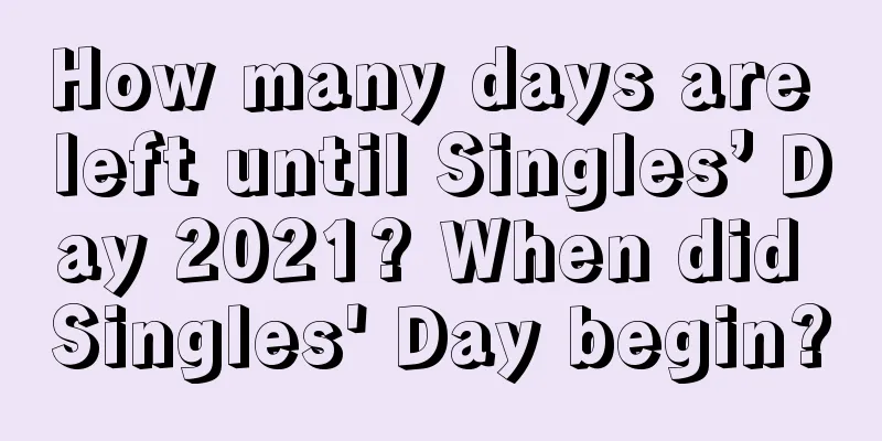 How many days are left until Singles’ Day 2021? When did Singles' Day begin?