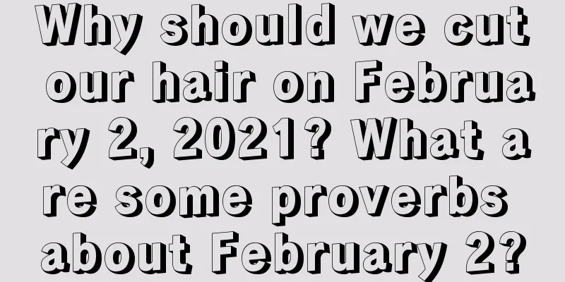 Why should we cut our hair on February 2, 2021? What are some proverbs about February 2?