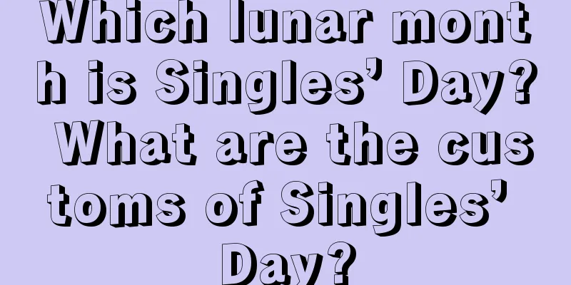 Which lunar month is Singles’ Day? What are the customs of Singles’ Day?