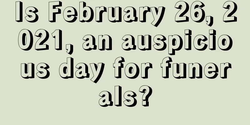 Is February 26, 2021, an auspicious day for funerals?