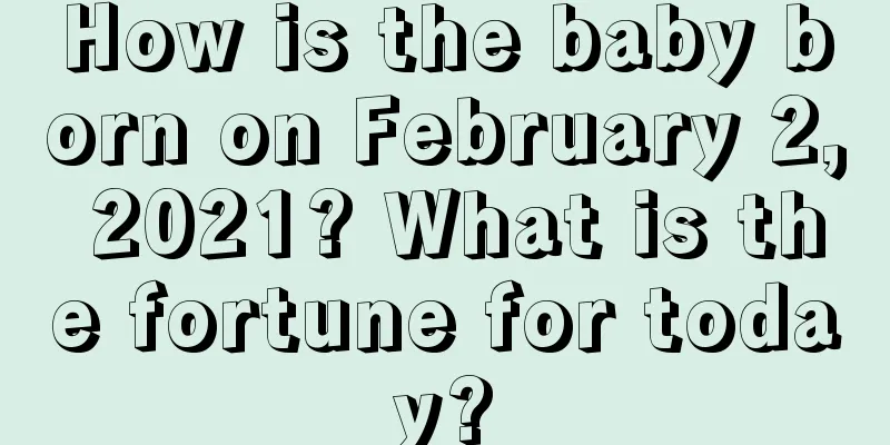 How is the baby born on February 2, 2021? What is the fortune for today?