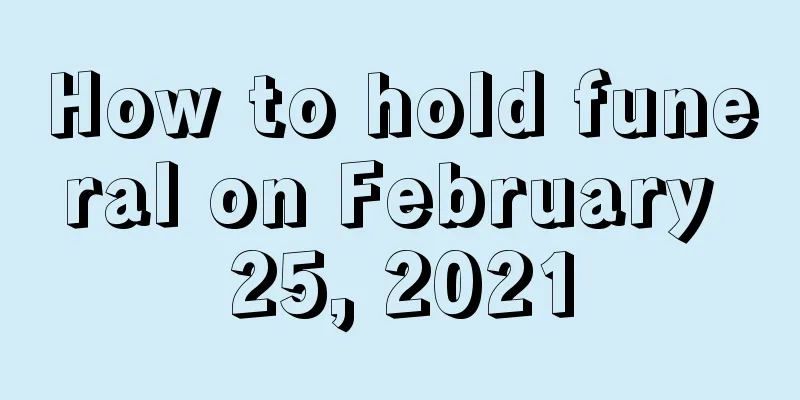 How to hold funeral on February 25, 2021