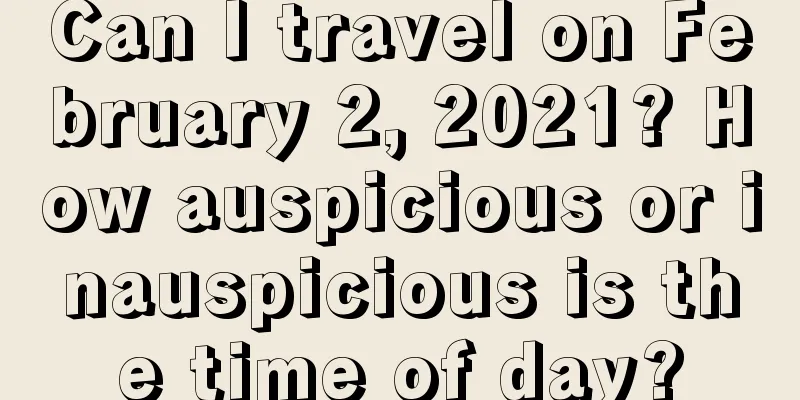 Can I travel on February 2, 2021? How auspicious or inauspicious is the time of day?